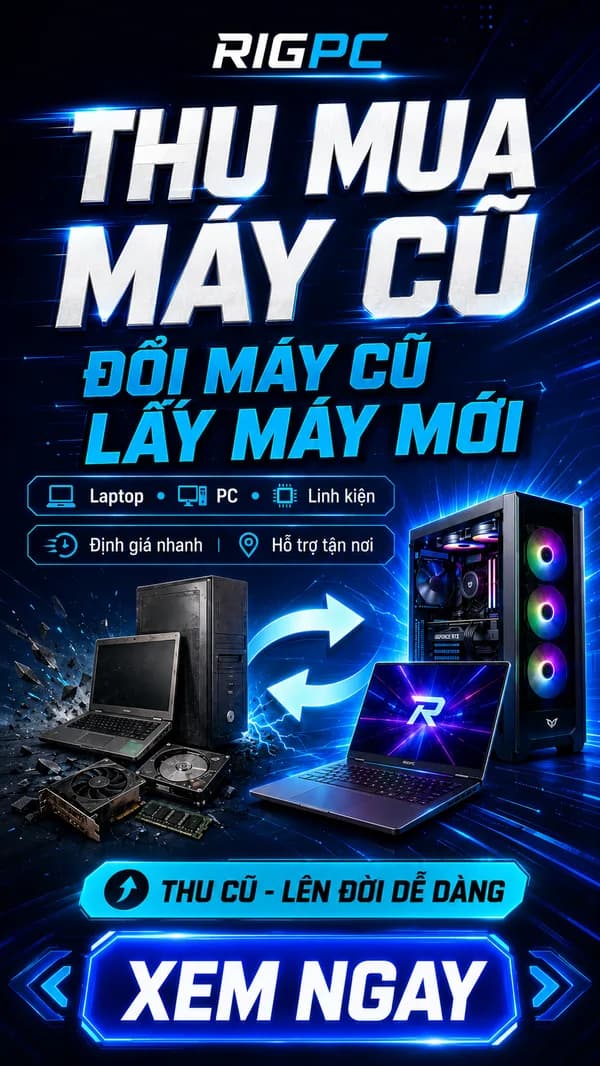 Thu mua máy cũ — đổi máy cũ lấy máy mới tại RIGPC